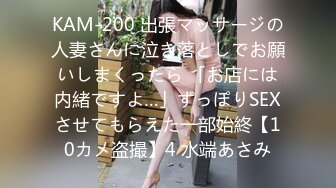 KAM-200 出張マッサージの人妻さんに泣き落としでお願いしまくったら 「お店には内緒ですよ…」ずっぽりSEXさせてもらえた一部始終【10カメ盗撮】4 水端あさみ