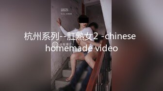 杭州系列--肛熟女2 -chinese homemade video