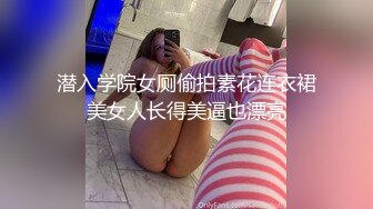 潜入学院女厕偷拍素花连衣裙美女人长得美逼也漂亮