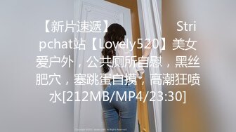 【新片速遞】 ❤️❤️❤️ Stripchat站【Lovely520】美女爱户外，公共厕所自慰，黑丝肥穴，塞跳蛋自摸，高潮狂喷水[212MB/MP4/23:30]