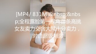 [MP4/ 831M]&nbsp;&nbsp;全程露脸第一视角苗条高挑女友卖力交含大屌十分卖力，对白超级刺激