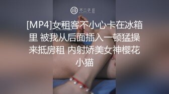 [MP4]女租客不小心卡在冰箱里 被我从后面插入一顿猛操来抵房租 内射娇美女神樱花小猫