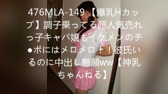 476MLA-149 【爆乳Hカップ】調子乗ってる超人気売れっ子キャバ嬢もイケメンのチ●ポにはメロメロ！！彼氏いるのに中出し懇願ww【神乳ちゃんねる】