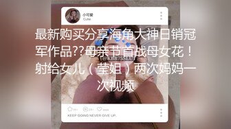 最新购买分享海角大神日销冠军作品??母亲节首战母女花！射给女儿（莹姐）两次妈妈一次视频