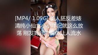 [MP4/ 1.09G] 美人胚反差婊 清纯小仙女小小年纪就这么放荡 刚发育好的胴体让人流水