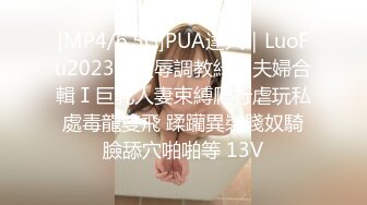 [MP4/6.5G]PUA達人｜LuoFu2023｜凌辱調教綠帽夫婦合輯Ⅰ巨乳人妻束縛爬行虐玩私處毒龍雙飛 蹂躪異裝賤奴騎臉舔穴啪啪等 13V